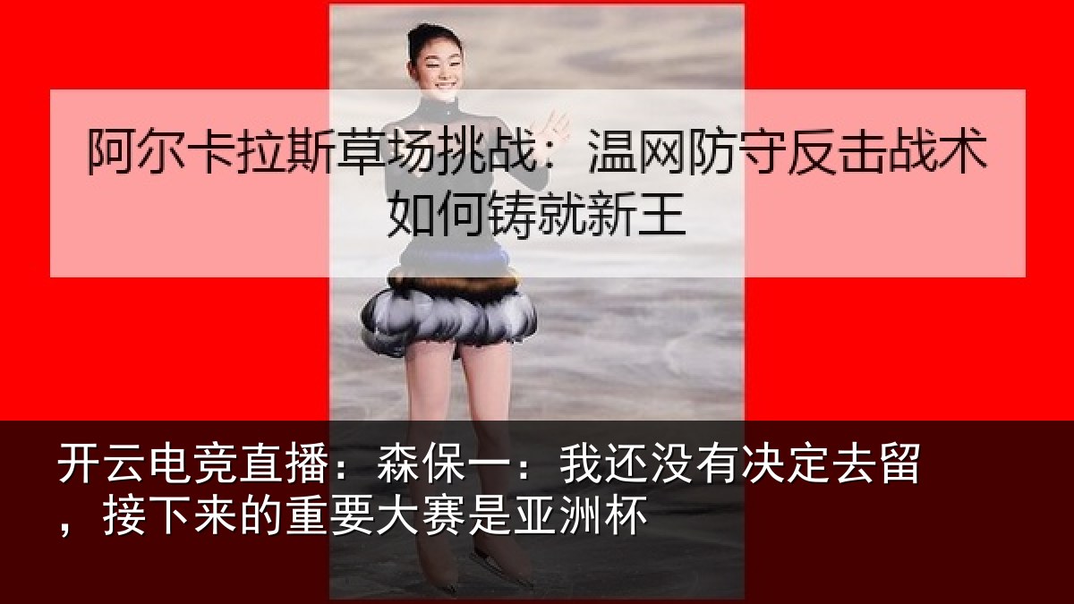 开云电竞直播：森保相关情况留，接下相关情况洲杯